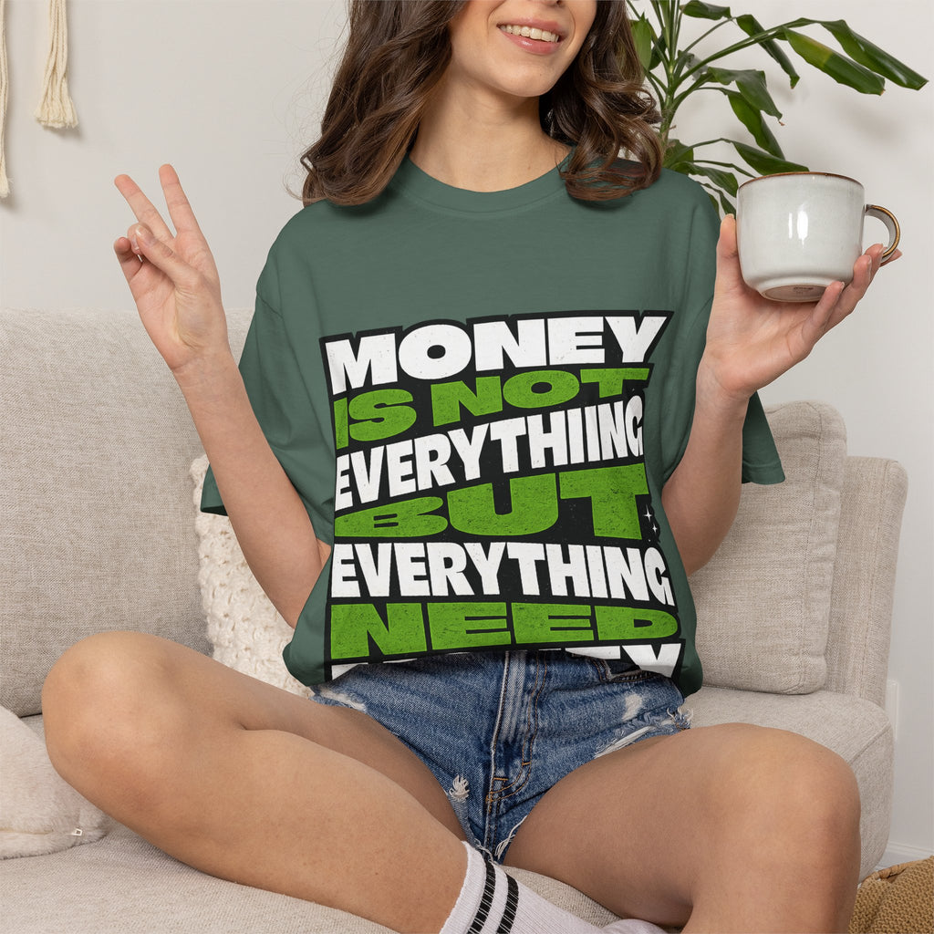 Money Is Not Everything But Everything Needs Money T-Shirt