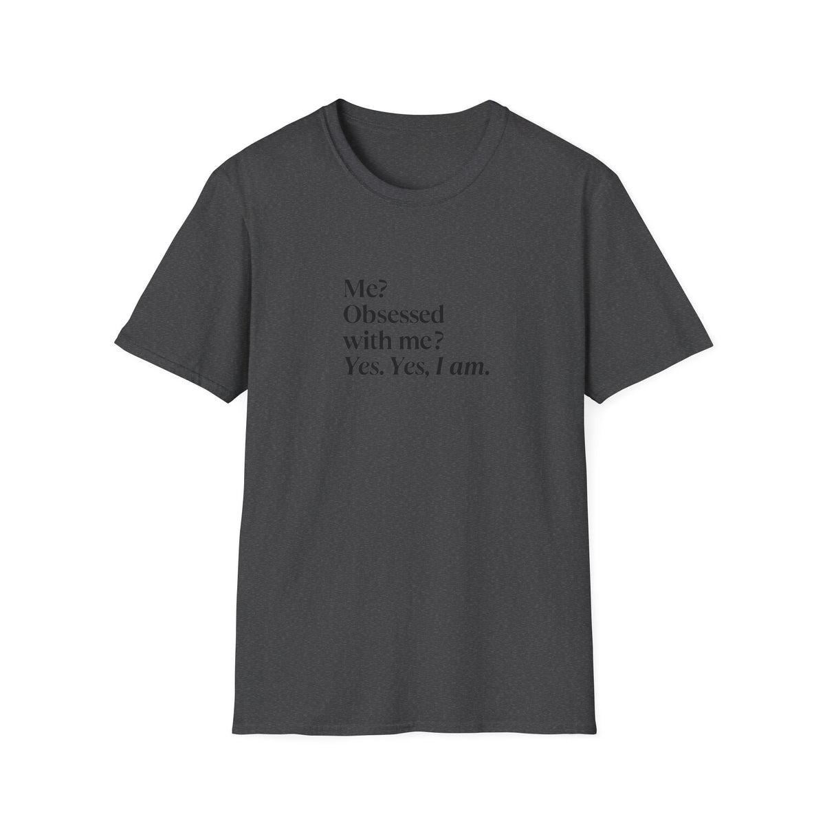 T-Shirt — "Me? Obsessed with me? Yes, yes, I am." Minimalist Self-Love Tee