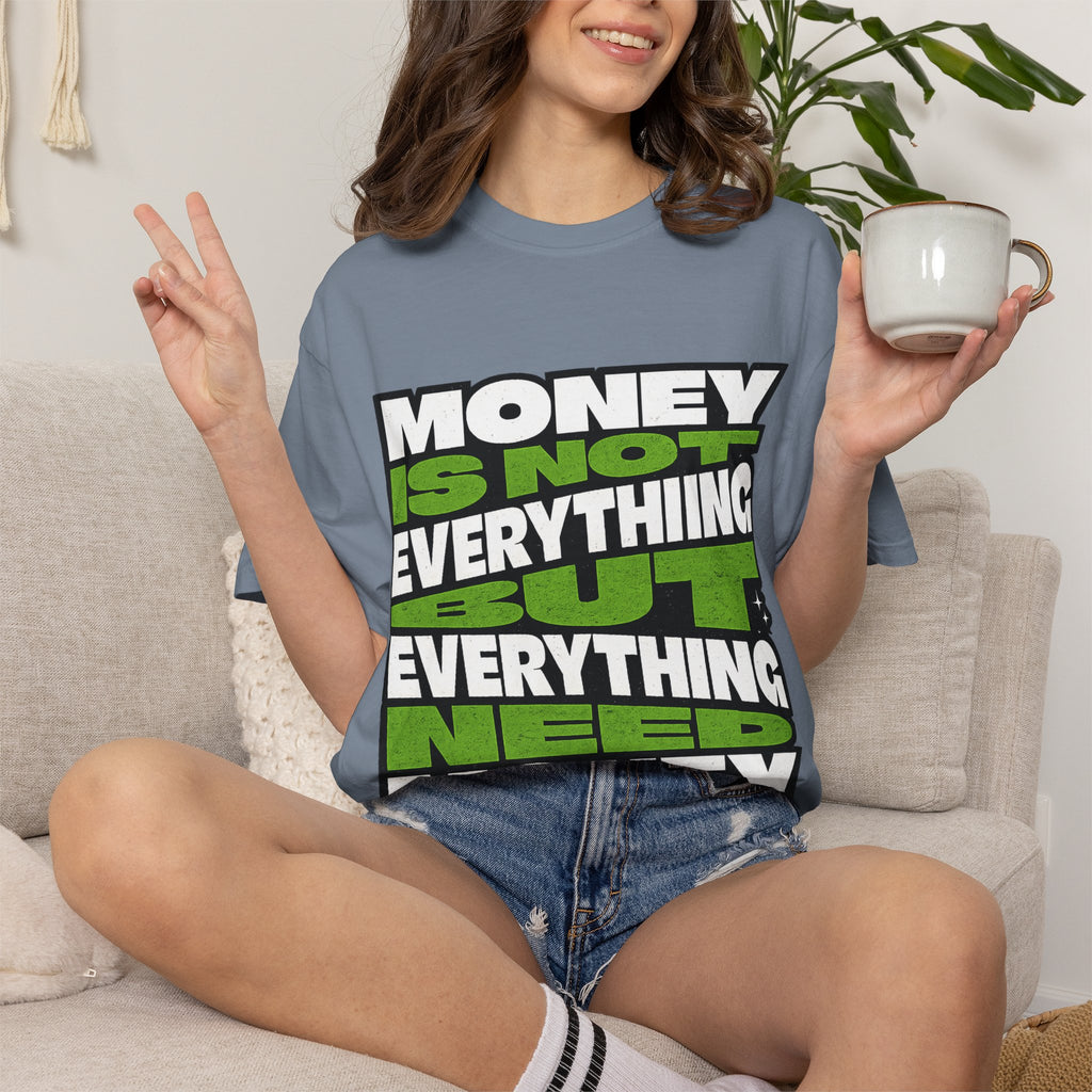 Money Is Not Everything But Everything Needs Money T-Shirt