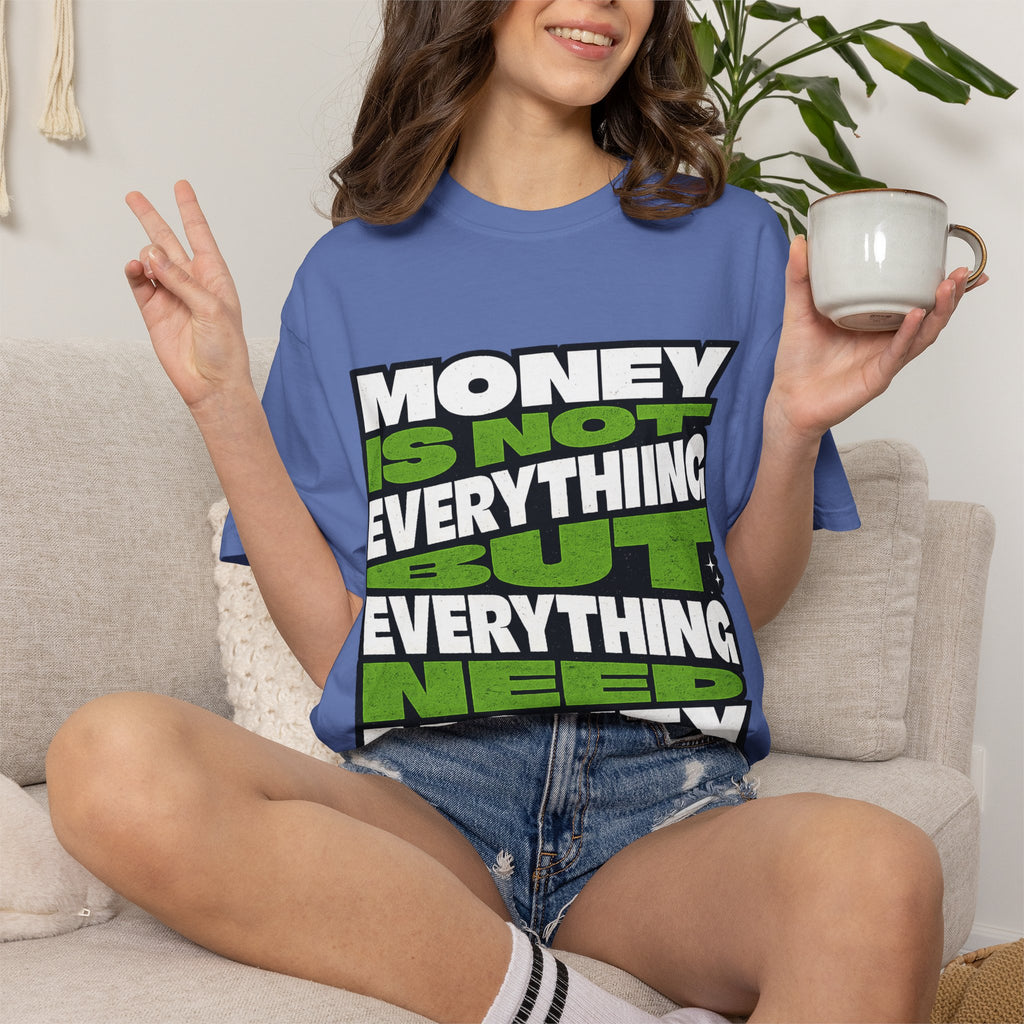 Money Is Not Everything But Everything Needs Money T-Shirt