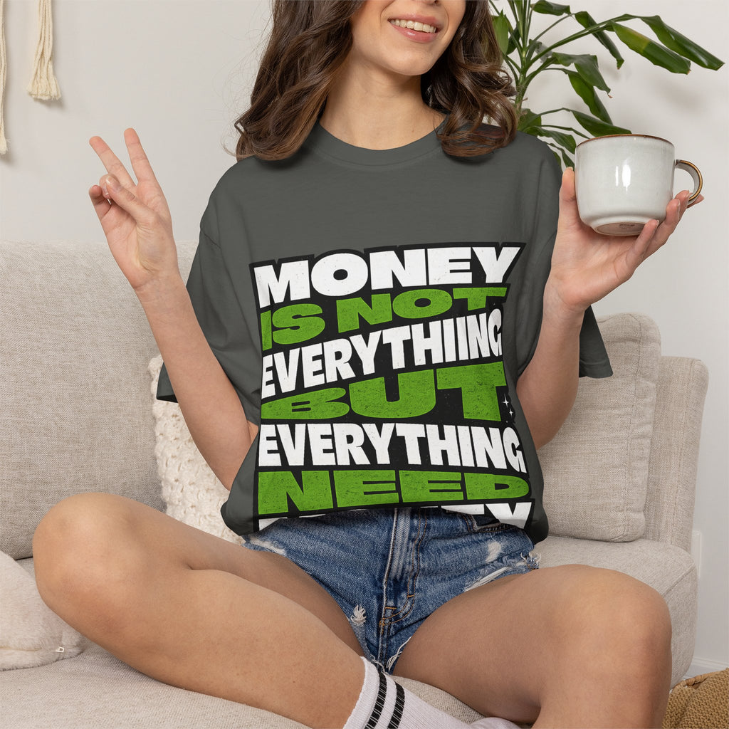 Money Is Not Everything But Everything Needs Money T-Shirt