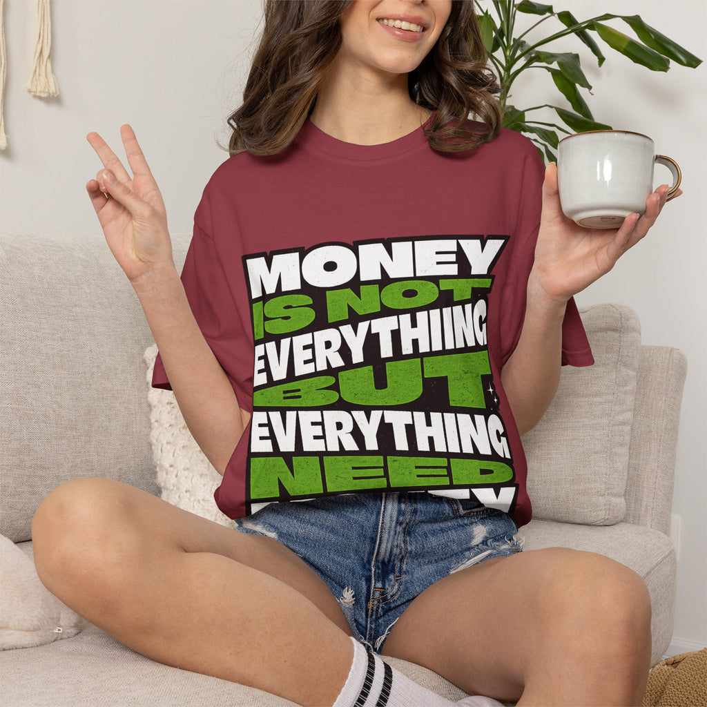 Money Is Not Everything But Everything Needs Money T-Shirt