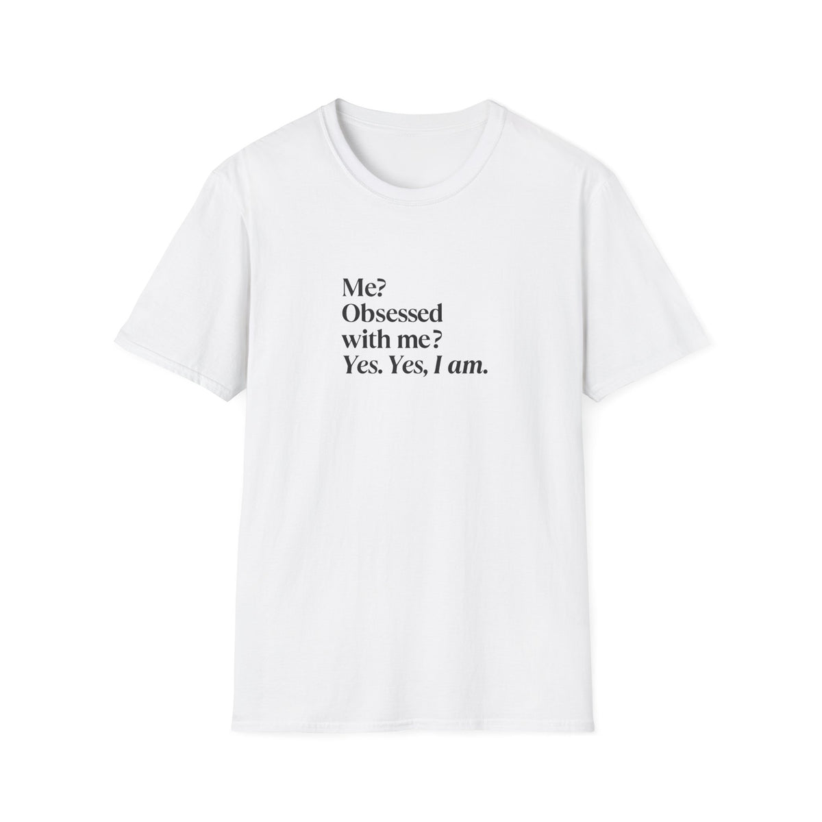 T-Shirt — "Me? Obsessed with me? Yes, yes, I am." Minimalist Self-Love Tee