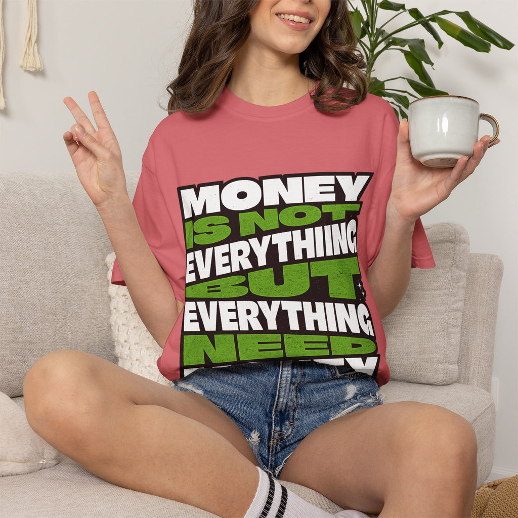 Money Is Not Everything But Everything Needs Money T-Shirt