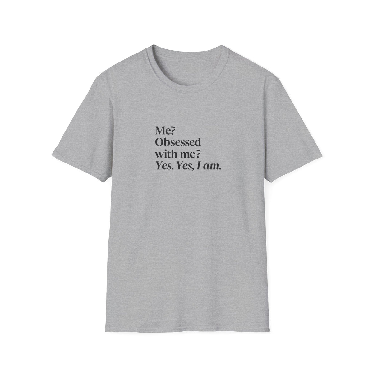 T-Shirt — "Me? Obsessed with me? Yes, yes, I am." Minimalist Self-Love Tee