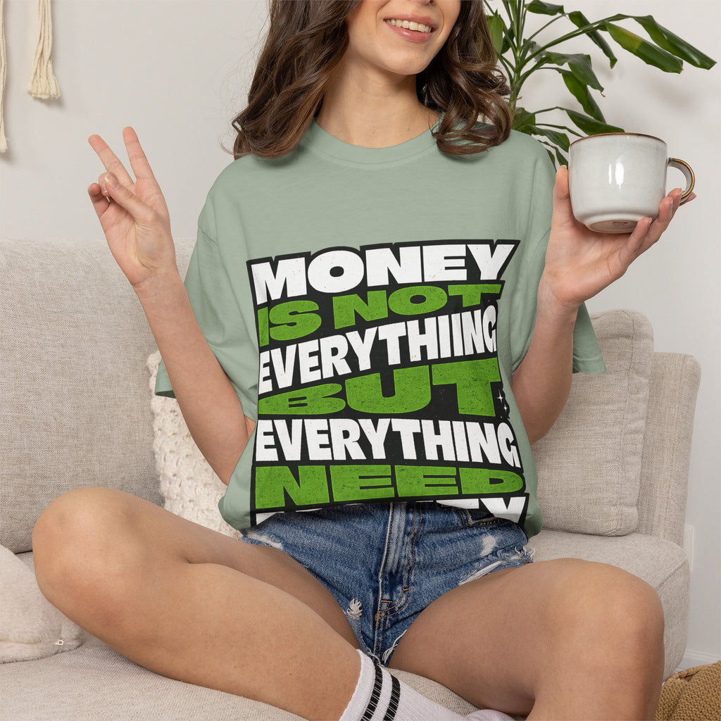 Money Is Not Everything But Everything Needs Money T-Shirt