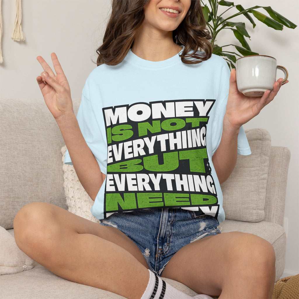 Money Is Not Everything But Everything Needs Money T-Shirt