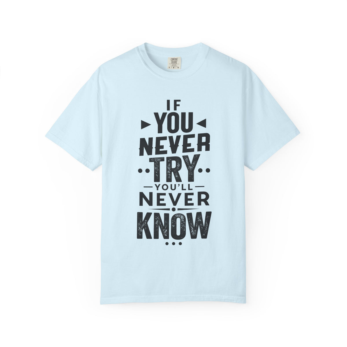 Motivational Graphic T-Shirt — "If You Never Try You'll Never Know" Inspirational Tee