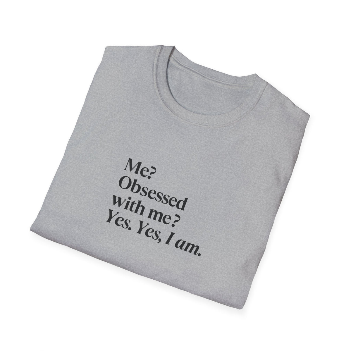 T-Shirt — "Me? Obsessed with me? Yes, yes, I am." Minimalist Self-Love Tee